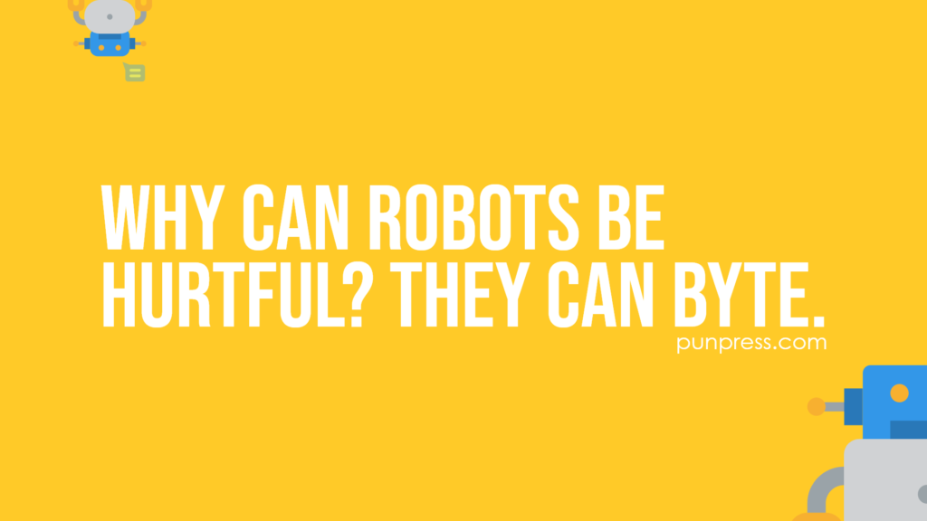 why can robots be hurtful? they can byte - robot puns