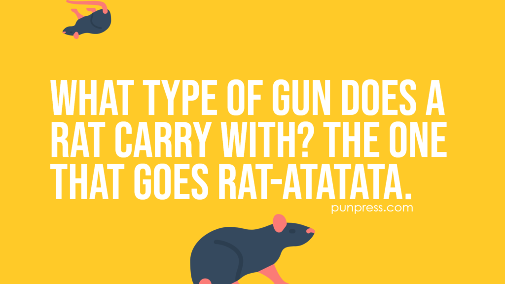 what type of gun does a rat carry with? the one that goes rat-atatata - rat puns