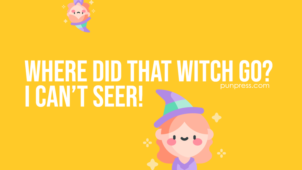 where did that witch go I can’t seer - witch puns