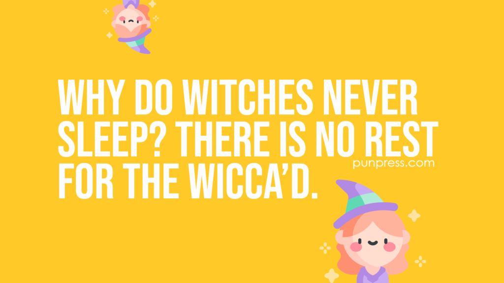 why do witches never sleep? there is no rest for the wicca’d - witch puns