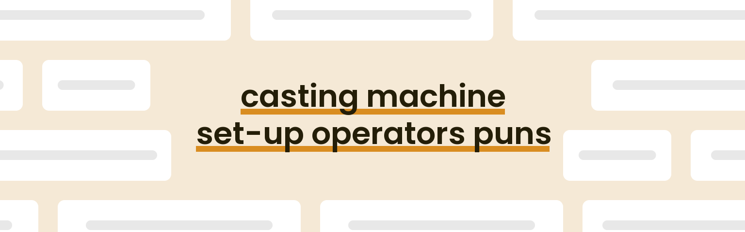casting-machine-set-up-operators-puns