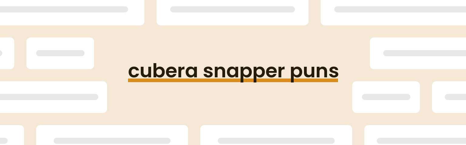 cubera-snapper-puns