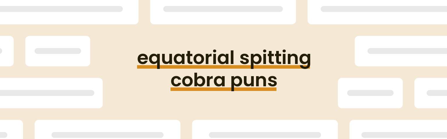 equatorial-spitting-cobra-puns