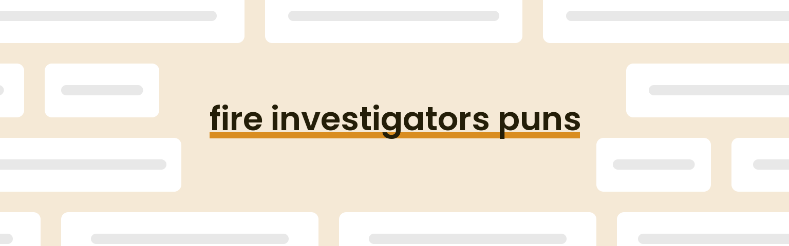 fire-investigators-puns