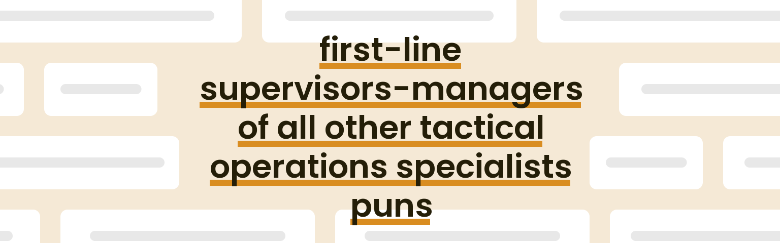 first-line-supervisors-managers-of-all-other-tactical-operations-specialists-puns