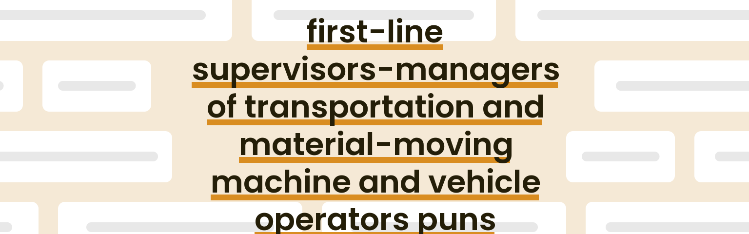 first-line-supervisors-managers-of-transportation-and-material-moving-machine-and-vehicle-operators-puns
