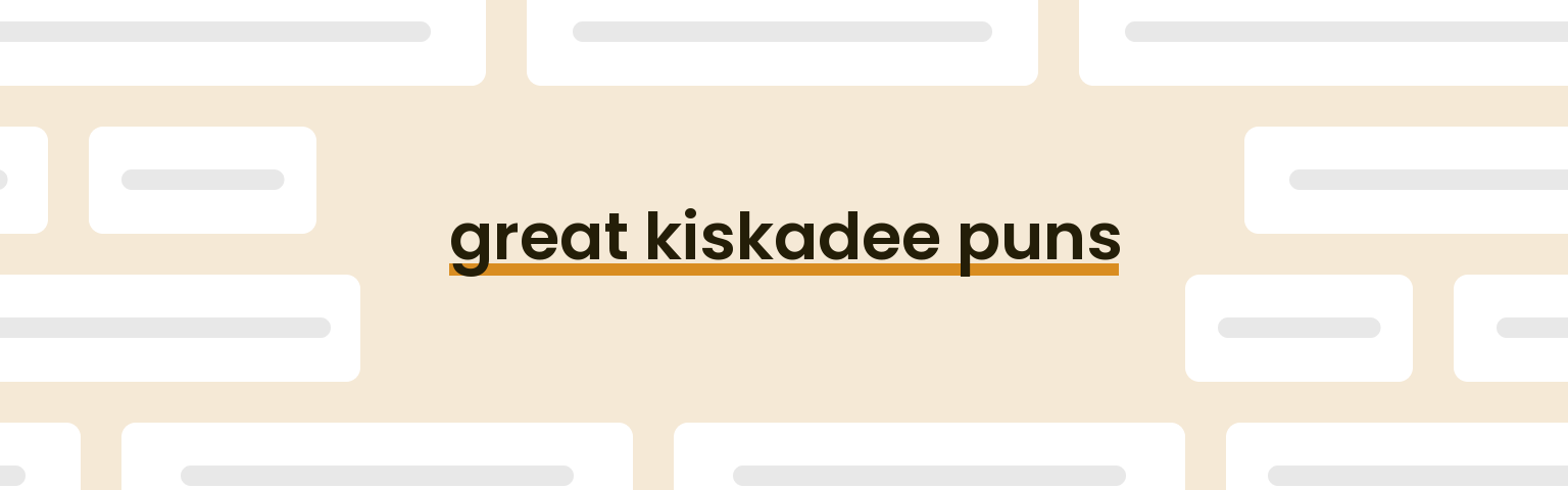 great-kiskadee-puns