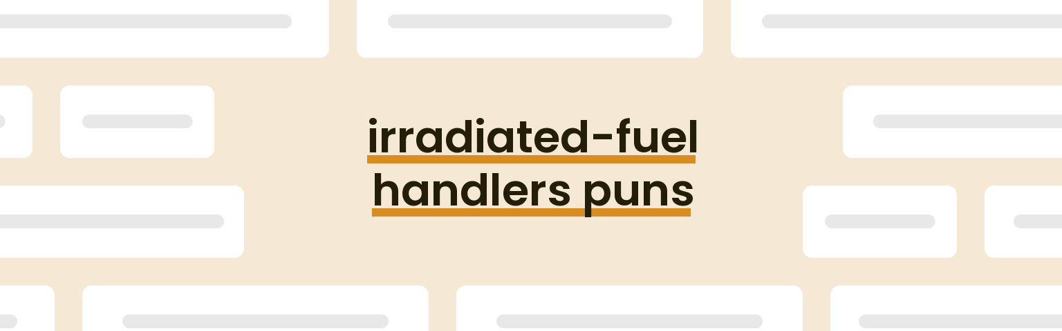 irradiated-fuel-handlers-puns