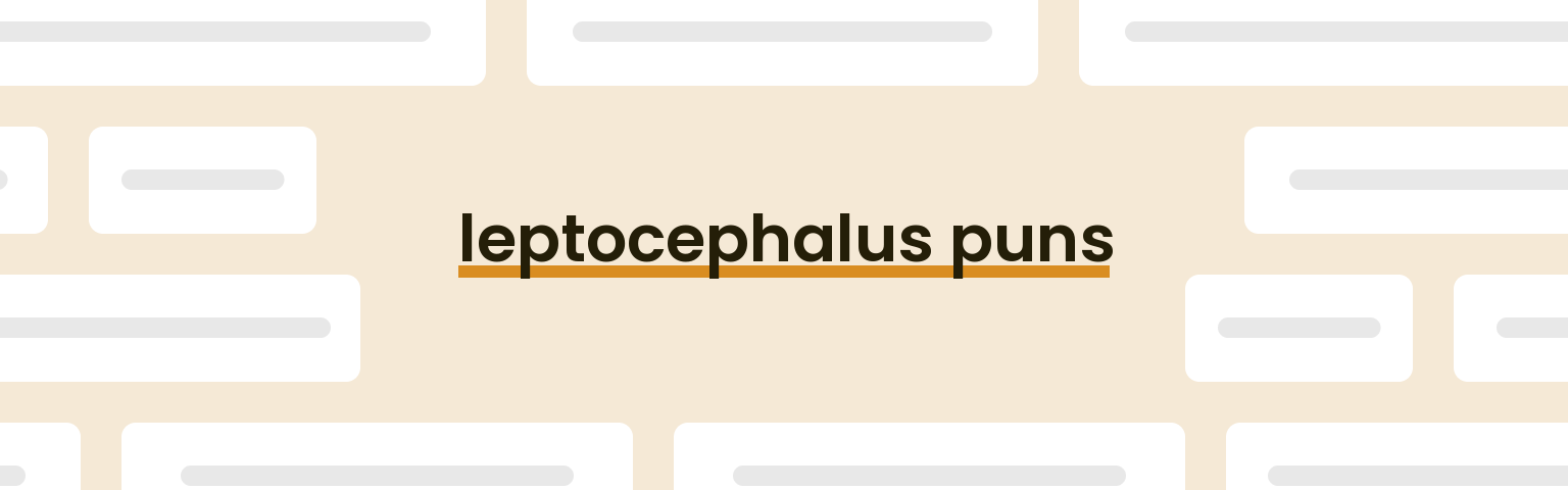 leptocephalus-puns