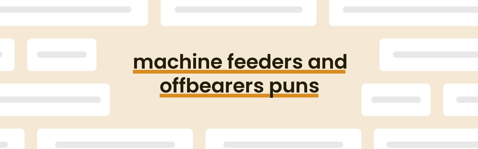 machine-feeders-and-offbearers-puns