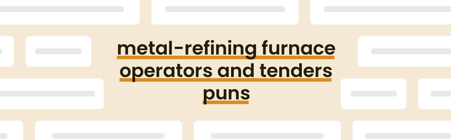 metal-refining-furnace-operators-and-tenders-puns