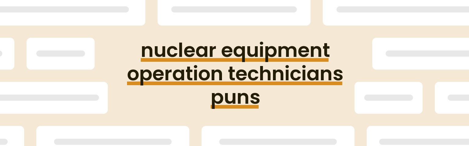 nuclear-equipment-operation-technicians-puns