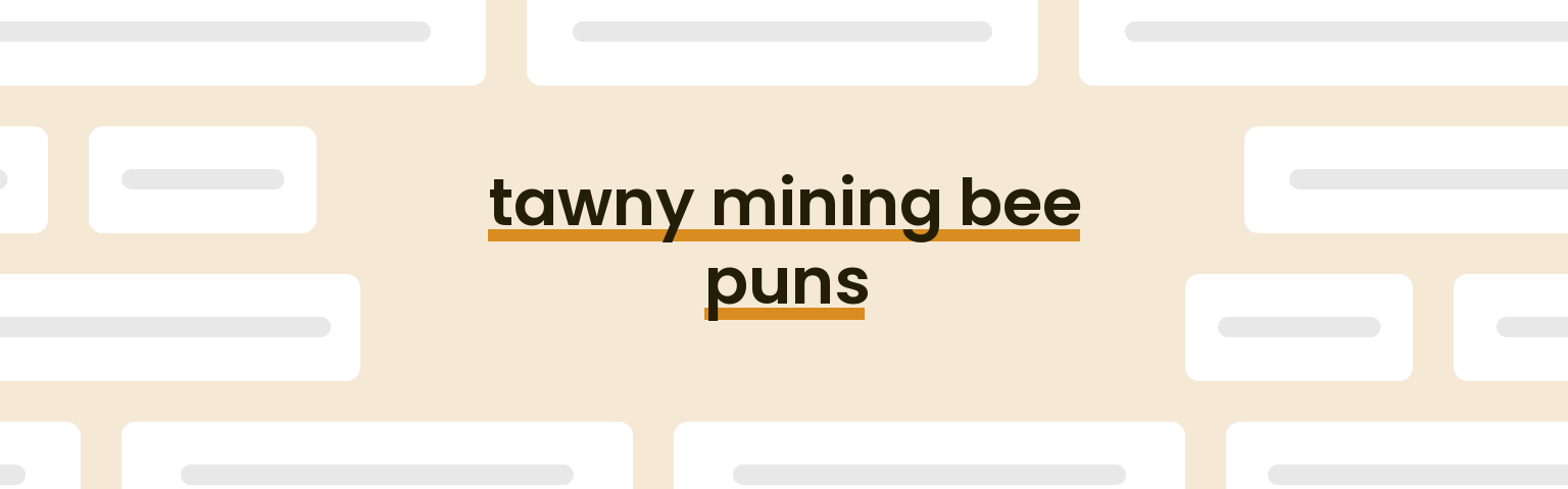 tawny-mining-bee-puns